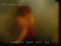 Someone open minded sex in PA easy going.